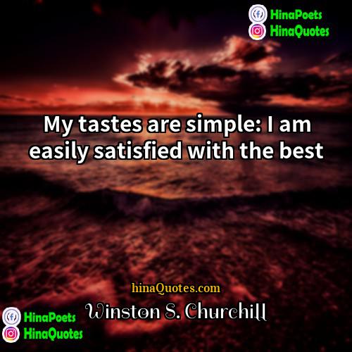 Winston S Churchill Quotes | My tastes are simple: I am easily